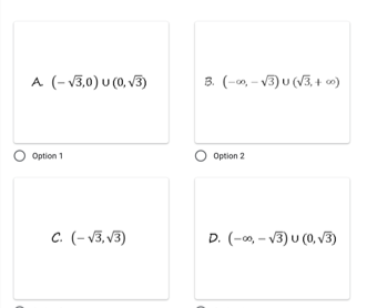 A (-13,0) U (0, v3)
3. (-m, - V3) U (V3, + »)
Option 1
Option 2
c. (- V3, v3)
D. (-0, – V3) U (0, V3)
