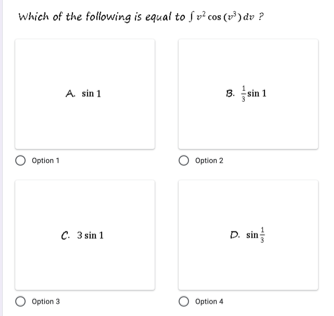 which of the following is equal to S v² cos (v³)dv ?
A. sin 1
8. sin 1
Option 1
Option 2
C. 3 sin 1
D. sin
Option 3
Option 4
