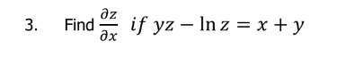 az
Find
ax
if yz — In z %3D х +у
3.
