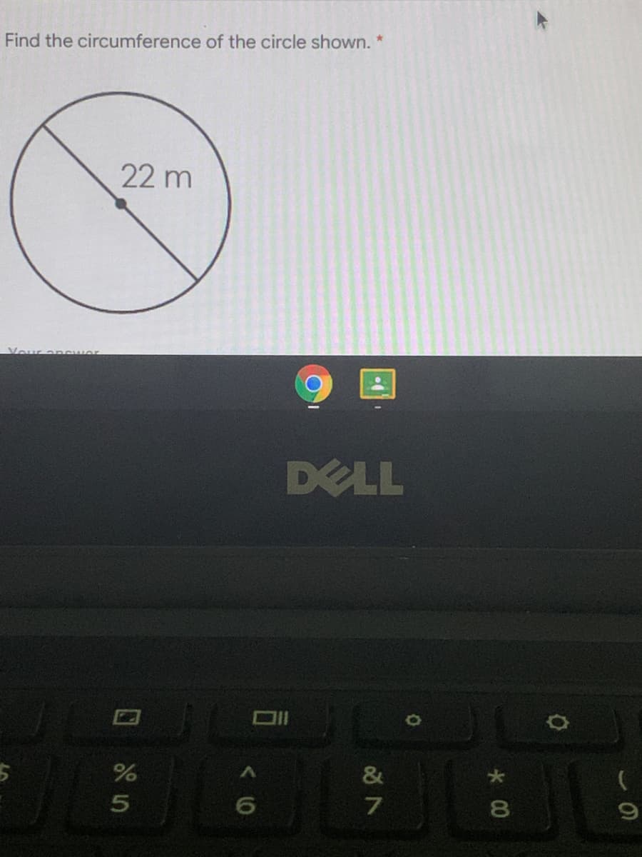 Find the circumference of the circle shown. *
22 m
Vour ancwer
DELL
&
8
口 85
