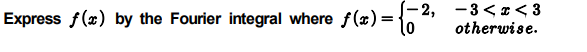 Express f(x) by the Fourier integral where f(x)= {
- 2, -3<x< 3
otherwise.
%3D
