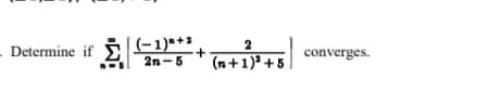 (-1)*+:
2
Determine if
converges.
(n+1) +5
2n-5
