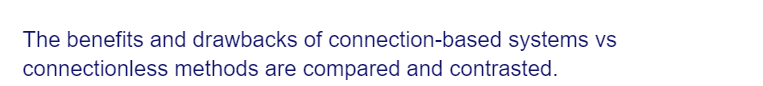 The benefits and drawbacks of connection-based systems vs
connectionless methods are compared and contrasted.