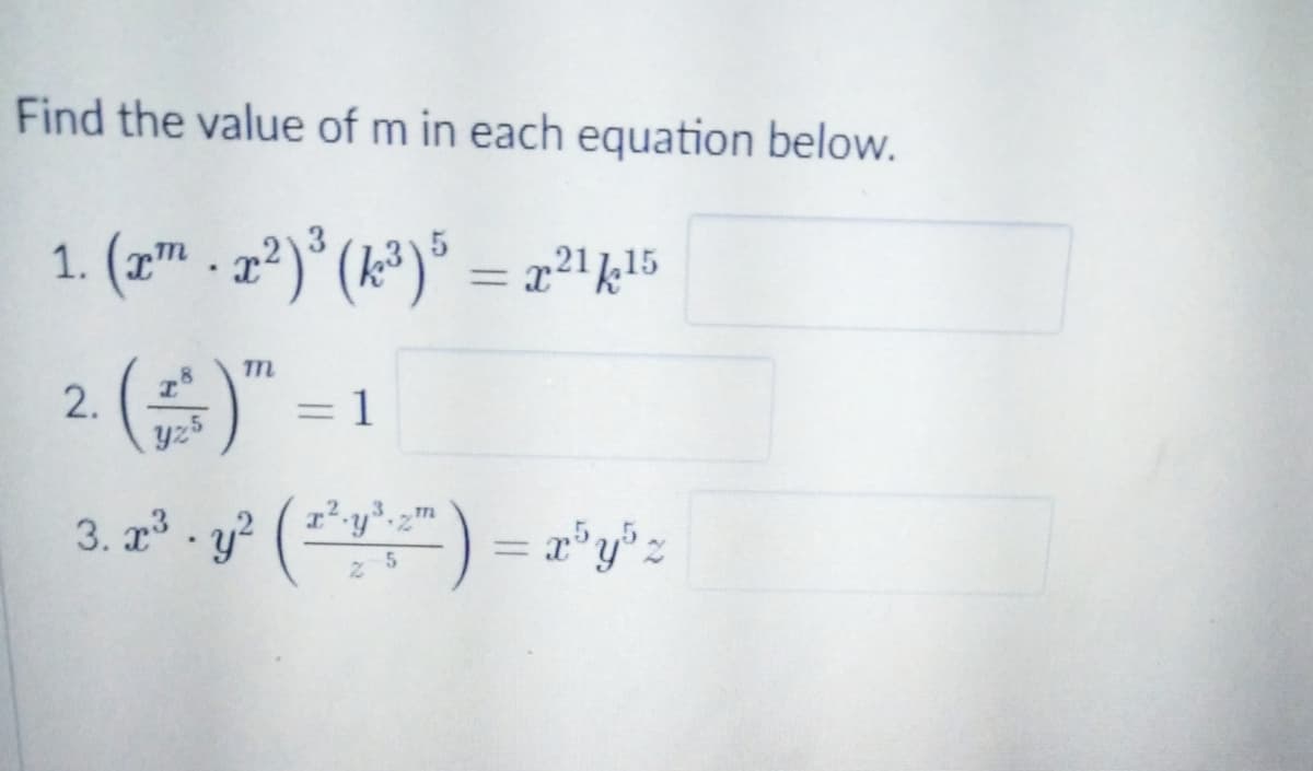 Find the value of m in each equation below.
1. (z7™ - z²)* (k*)° = z²1 ka5
%3D
2 ()" =1
y25
3. x3
y?
T7
= a*y°z
24
