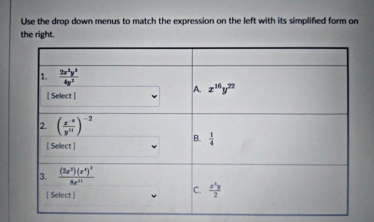 Use the drop down menus to match the expression on the left with its simplified form on
the right.
2z'y
4y?
1.
A. z16y22
[ Select ]
2 ()
-2
11
B.
[ Select ]
(2=") (z*)²
3.
811
c.
[ Select )
