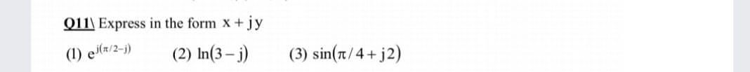 Q11\ Express in the form x+ jy
(1) ei(r/2-j)
(2) In(3 – j)
(3) sin(t/4+j2)
