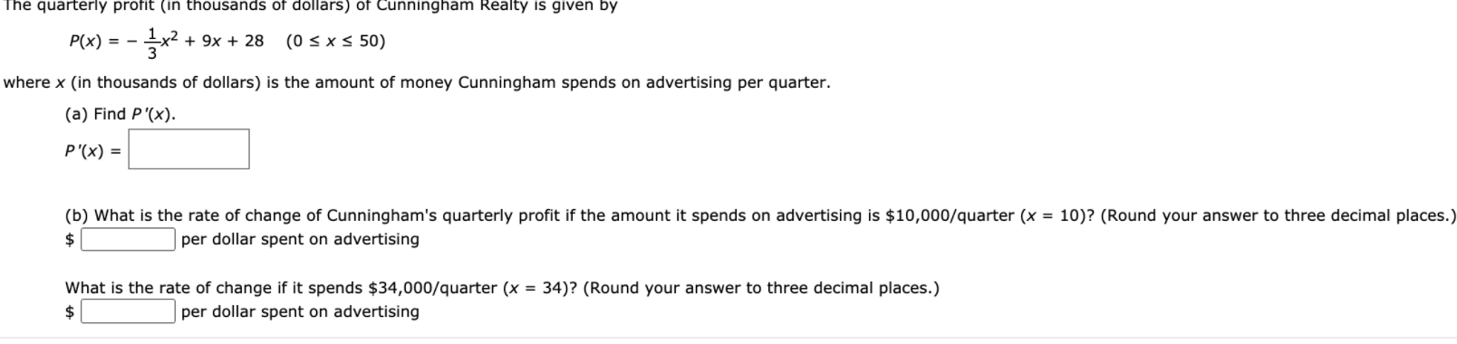 he quarterly profit (in thousands of dollars) of Cunningham Realty is given by
P(x) = -x2
x² + 9x + 28
(0 < x < 50)
