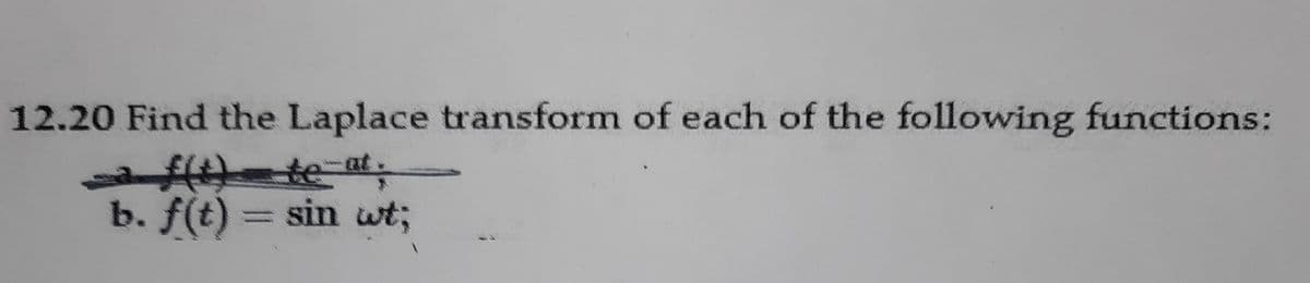 12.20 Find the Laplace transform of each of the following functions:
teat
b. f(t) = sin wt;
