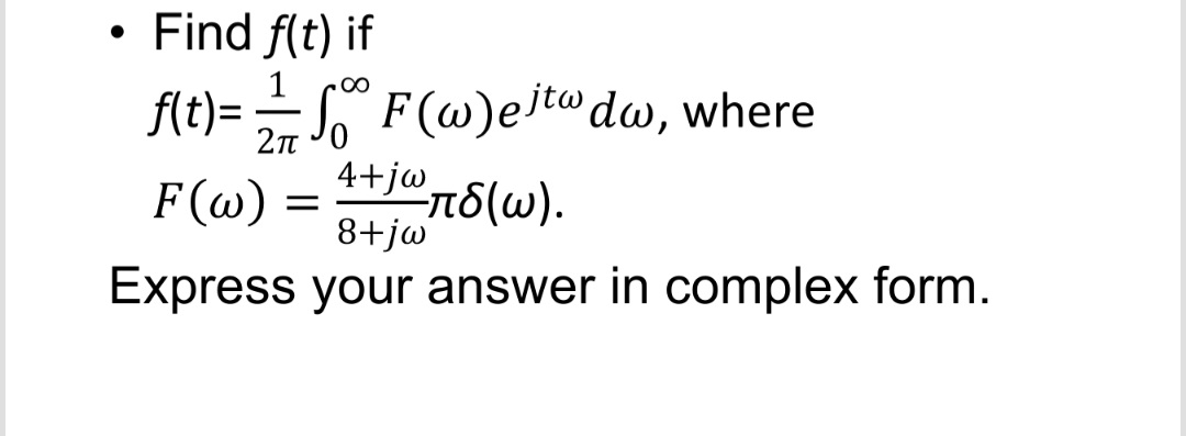 Find f(t) if
1
00
f(t)= F(@)eitw dw, where
2π0
4+jw.
F(w) =
F (ω)
8+jw
πδω).
Express your answer in complex form.
