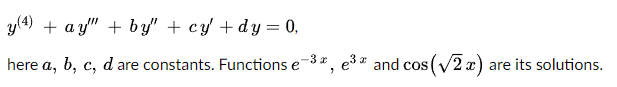 y (4) + ay" + by" + cy + dy= 0,
-3x
here a, b, c, d are constants. Functions e 3*, e³ and cos(√2x) are its solutions.