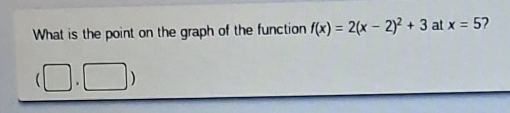 What is the point on the graph of the function f(x) = 2(x - 2)² + 3 at x = 5?