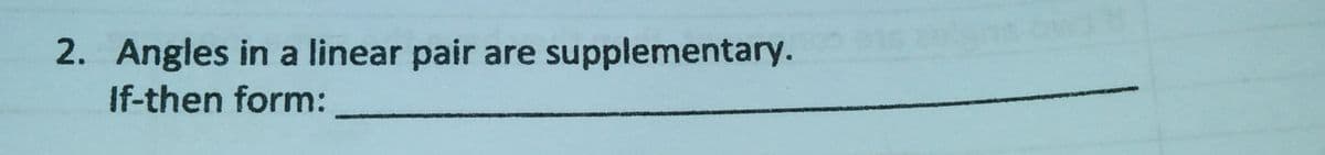 2. Angles in a linear pair are supplementary.
If-then form:
