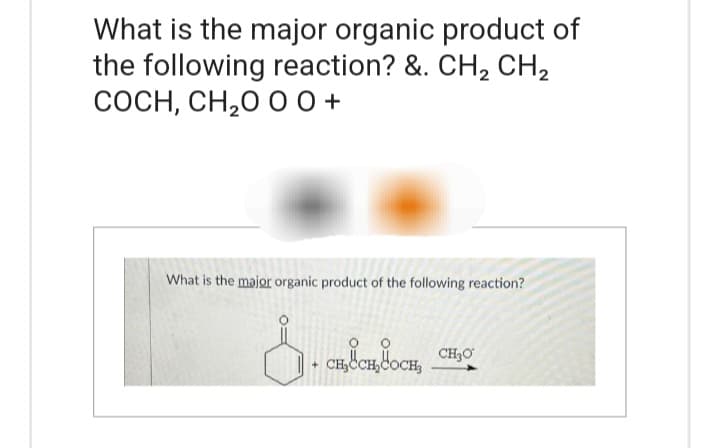 What is the major organic product of
the following reaction? &. CH₂ CH₂
COCH, CH₂O O0+
What is the major organic product of the following reaction?
&.
CH
сновенносно сно