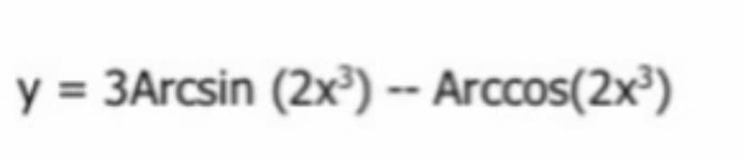 y = 3Arcsin (2x³) -- Arccos(2x³)