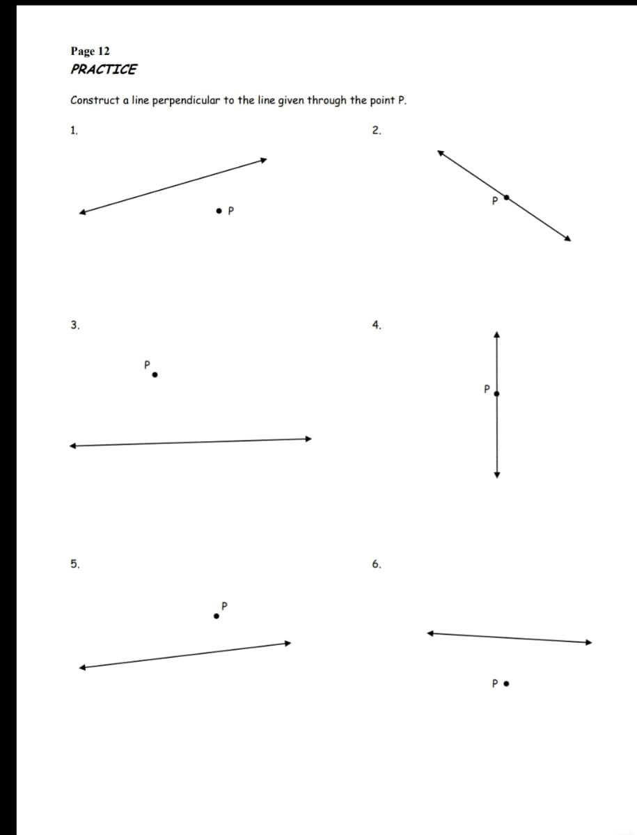 Page 12
PRACTICE
Construct a line perpendicular to the line given through the point P.
1.
2.
• P
3.
4.
5.
6.

