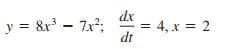 dx
y = &r
' - 7x;
= 4, x = 2
dt
