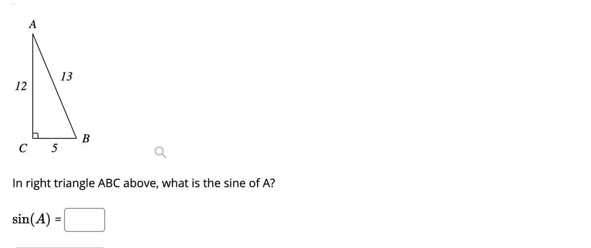 A
13
12
В
C
5
In right triangle ABC above, what is the sine of A?
sin(A) =
