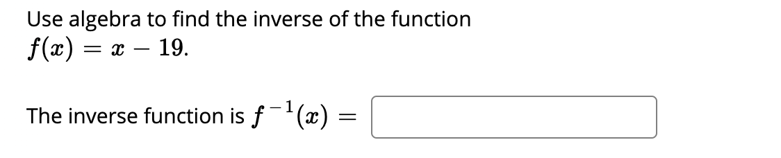 Use algebra to find the inverse of the function
= x – 19.
The inverse function is f'(x)
