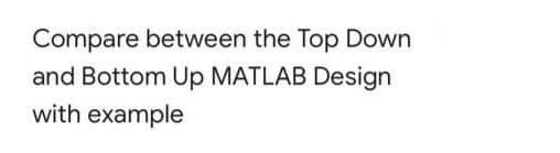 Compare between the Top Down
and Bottom Up MATLAB Design
with example
