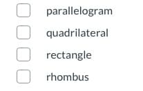 parallelogram
quadrilateral
rectangle
rhombus
