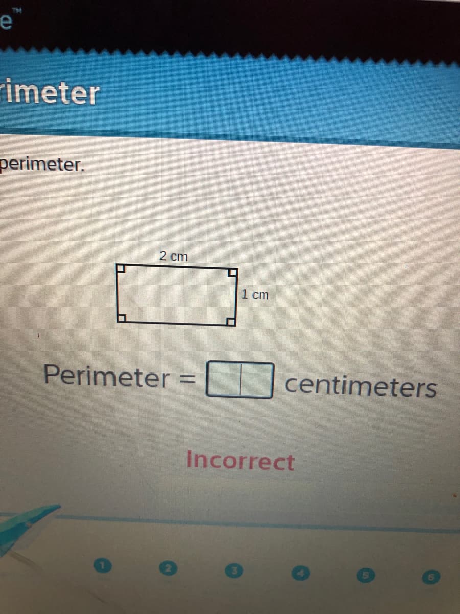 e
rimeter
perimeter.
2 cm
1 cm
Perimeter
centimeters
Incorrect
