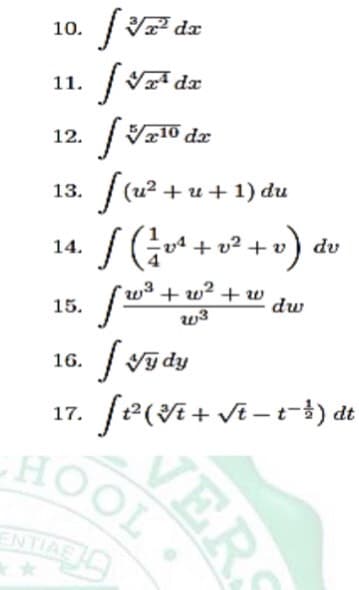 √x² dx
10.
11. [V¹ de
12. [Vx¹0 de
[(u²+u+1) du
√ ( 1² v ² + v² + v) du
13.
14.
•w³+w² + w
w3
15.
[20³.
16. vydy
17
HOOL
ENTIAE
ZA
mp
[²²(√² + √²-1-³) de
VERS