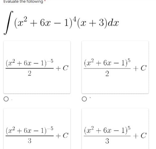 Evaluate the following *
√ (20² +
(x²+6x-1)=5
2
(x² + 6x-1)-5
3
+ 6x − 1)²(x + 3)dx
+ C
+C
(x² + 6x - 1)5
2
(x² + 6x - 1)5
3
+ C
+ C