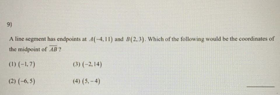 ### Midpoint of a Line Segment

A line segment has endpoints at \( A(-4, 11) \) and \( B(2, 3) \). Which of the following would be the coordinates of the midpoint of \( \overline{AB} \)?

1. \( (-1, 7) \)
2. \( (-6, 5) \)
3. \( (-2, 14) \)
4. \( (5, -4) \)

To find the midpoint of a line segment with endpoints \( A(x_1, y_1) \) and \( B(x_2, y_2) \), use the midpoint formula:

\[ \text{Midpoint} = \left( \frac{x_1 + x_2}{2}, \frac{y_1 + y_2}{2} \right) \]

Using the given coordinates \( A(-4, 11) \) and \( B(2, 3) \):

\[ x_1 = -4 \]
\[ y_1 = 11 \]
\[ x_2 = 2 \]
\[ y_2 = 3 \]

Substitute these values into the midpoint formula:

\[ \text{Midpoint} = \left( \frac{-4 + 2}{2}, \frac{11 + 3}{2} \right) \]
\[ \text{Midpoint} = \left( \frac{-2}{2}, \frac{14}{2} \right) \]
\[ \text{Midpoint} = (-1, 7) \]

Therefore, the coordinates of the midpoint of \( \overline{AB} \) are:
\[ (-1, 7) \]