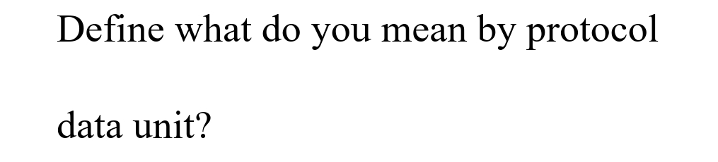 Define what do you mean by protocol
data unit?