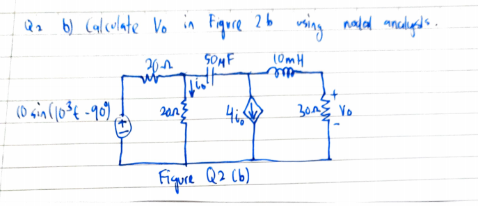 Q2 b) Calculate Vo
in Figure 2b
wsing nodad ancdhyeds.
20n
SOMF
(0mH
ete
(0 sin (l0$€ -90),
2012
4i,
30ng Vo
Figure Q2 Cb)
