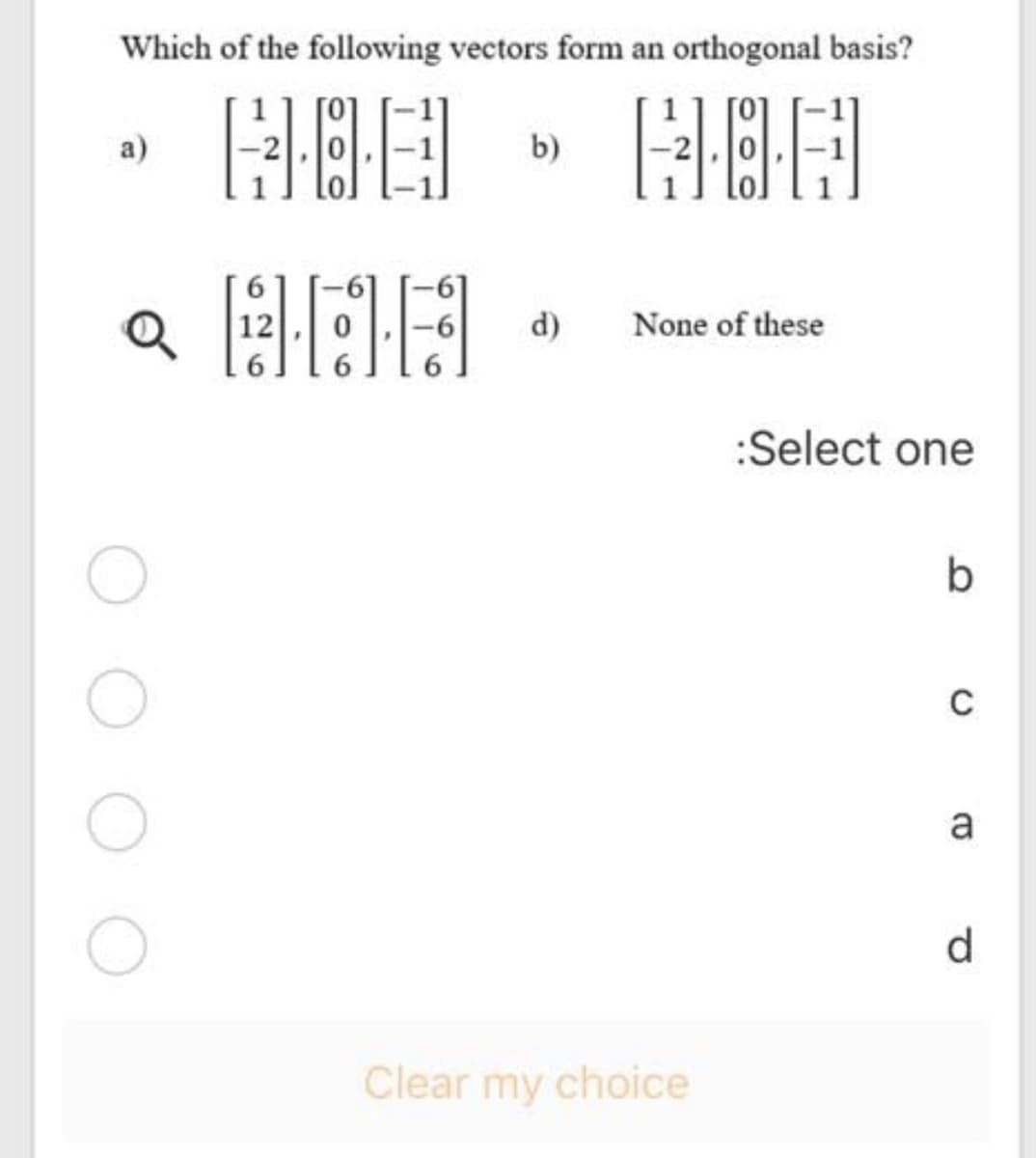 Which of the following vectors form an orthogonal basis?
a)
b)
Q 12
d)
None of these
:Select one
a
d.
Clear my choice
