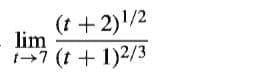 (t +2)/2
lim
+7 (t + 1)2/3
