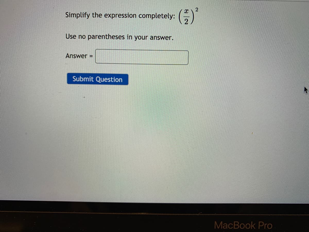 Simplify the expression completely: (-)
Use no parentheses in your answer.
Answer =
Submit Question
MacBook Pro
