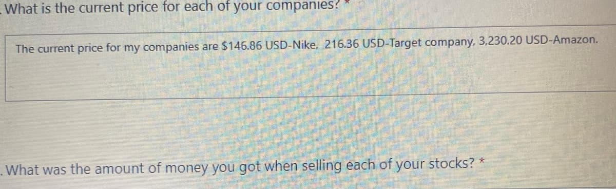 What is the current price for each of your companies?
The current price for my companies are $146.86 USD-Nike, 216.36 USD-Target company, 3,230.20 USD-Amazon.
What was the amount of money you got when selling each of your stocks?
