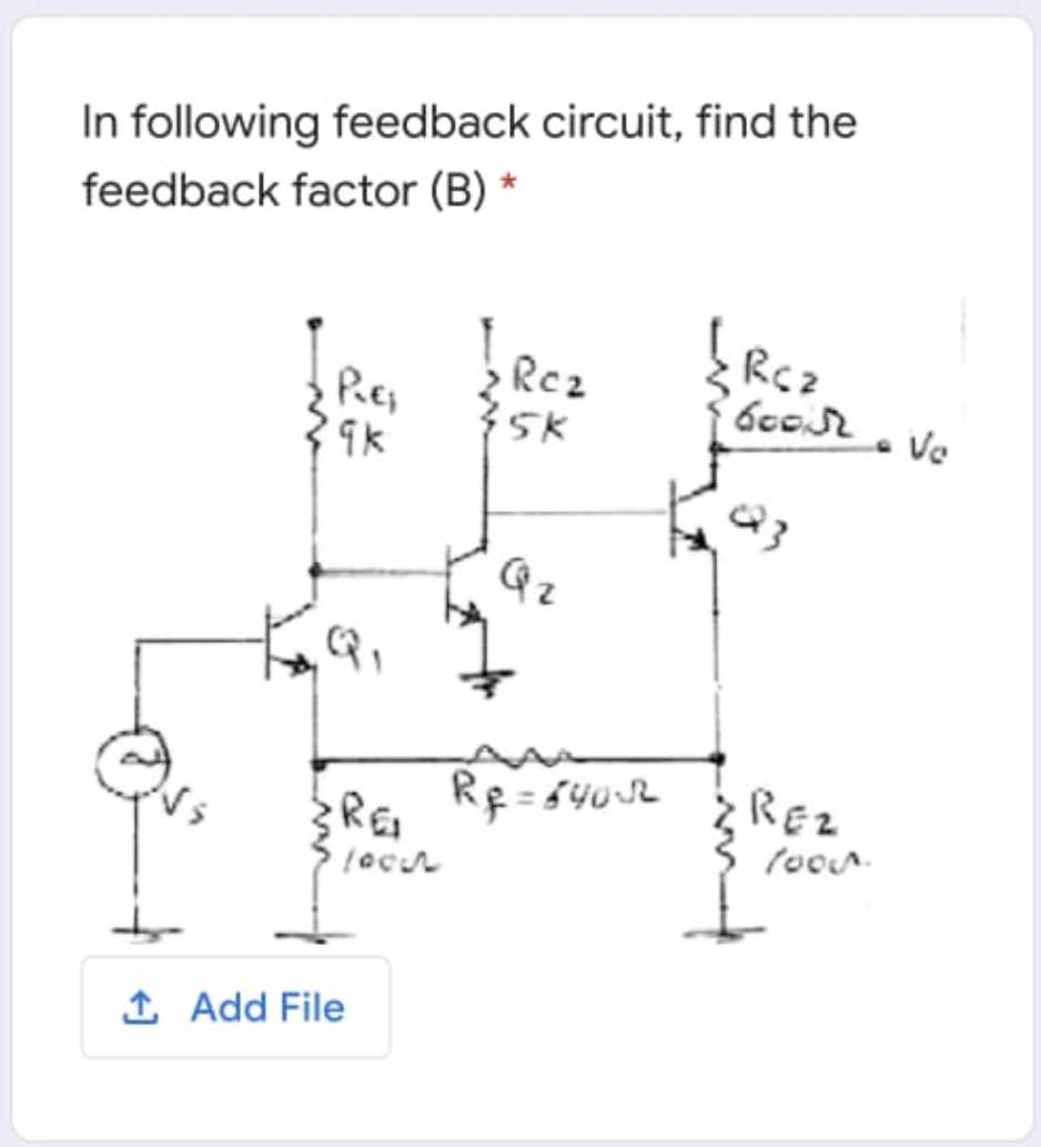 In following feedback circuit, find the
feedback factor (B) *
Rcz
Rcz
35K
RE Rf=5402
REZ
1 Add File
