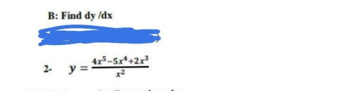 B: Find dy /dx
4x5-5x+2x3
y =
2-
x2
