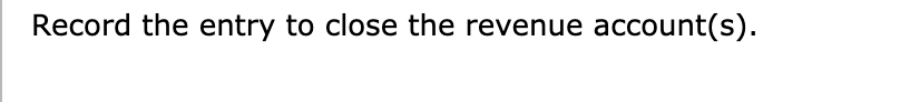 Record the entry to close the revenue account(s).
