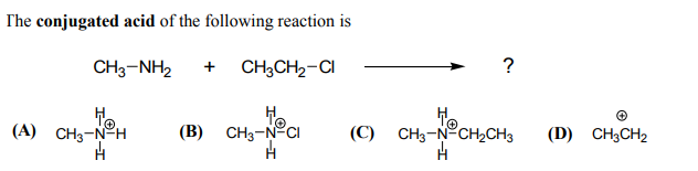 The conjugated acid of the following reaction is
CH3-NH2
+ CH;CH2-CI
?
(А) СHз-NH
(B) CH3-NCI
(C) CH3-N°CH2CH3
(D) CH3CH2
