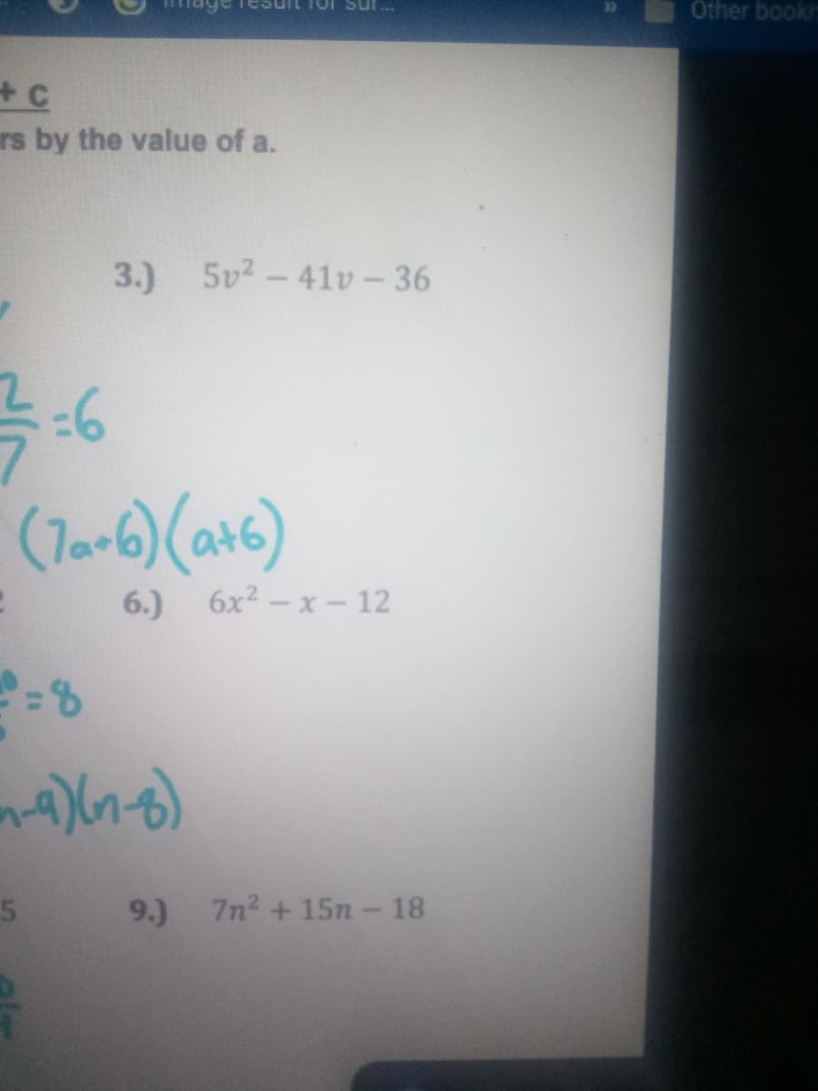 Other book
+C
rs by the value of a.
3.) 5v2-41v-36
2.6
(7a-6) (ar6)
6.) 6x2-x- 12
9.)
7n2 + 15n- 18
