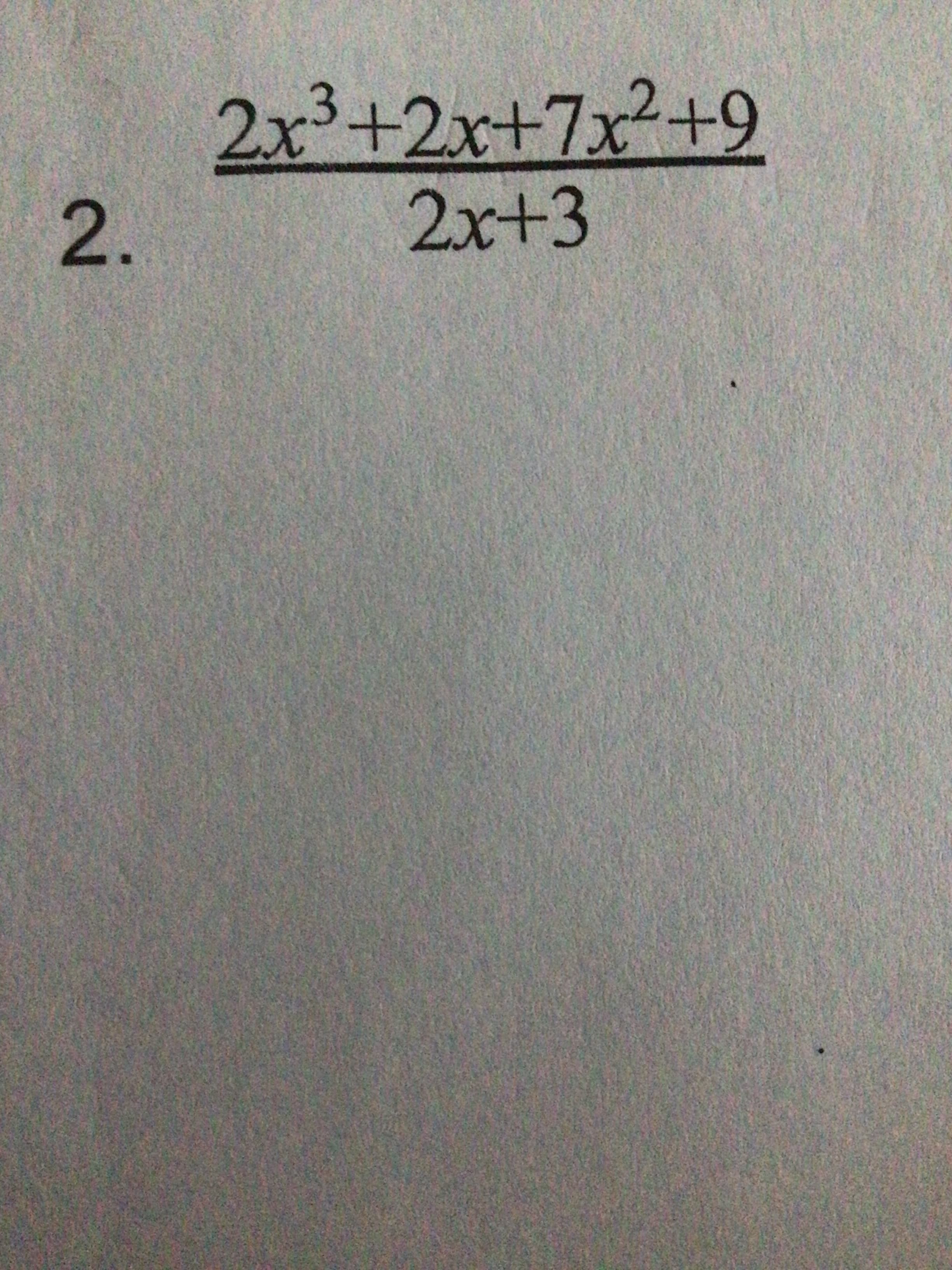 2.
2x³+2x+7x²+9
2x+3
