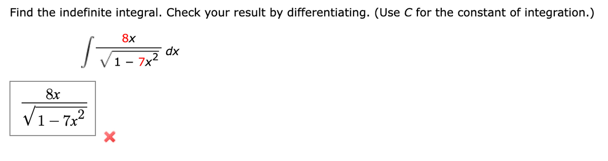 Find the indefinite integral. Check your result by differentiating. (Use C for the constant of integration.)
8x
dx
V1- 7x2
8x
V1-722
