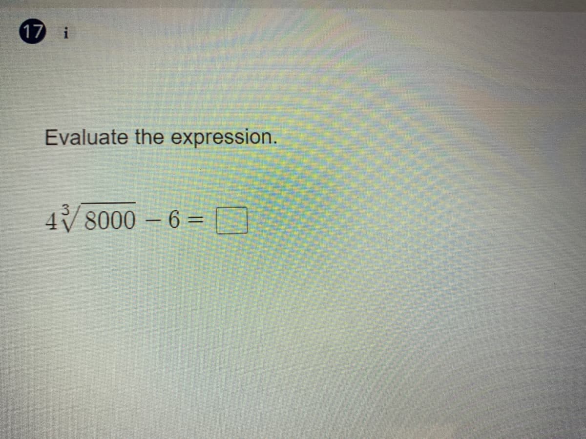 17
Evaluate the expression.
4V 8000 – 6 =
