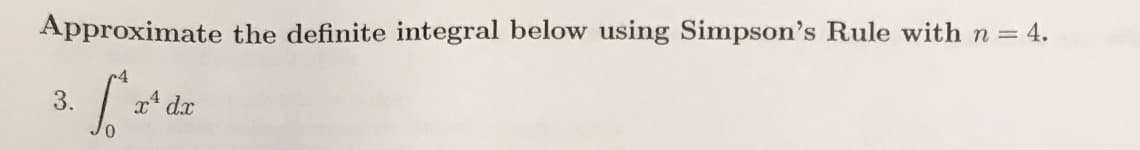 Approximate the definite integral below using Simpson's Rule with n = 4.
3.
x* d.x
