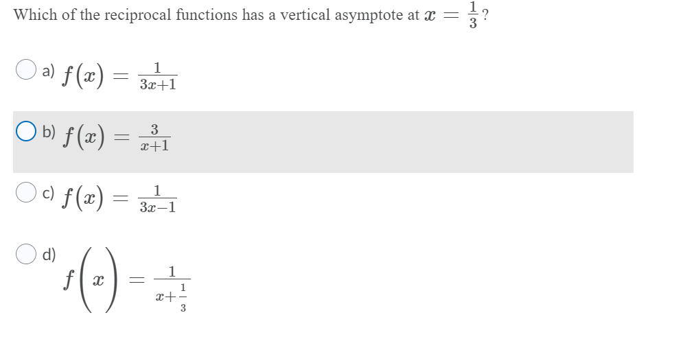 Which of the reciprocal functions has a vertical asymptote at x =
O a) f(x) = 3r+1
За+1
O b) f(x) – „1
3
x+1
Oo f(x) =
1
3x-1
d)
1
f| x
1
x+
3
