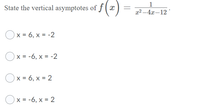 $(=) = =
1
State the vertical asymptotes of
x2 –4x–12
Ox = 6, x = -2
Ox = -6, x = -2
Ox = 6, x = 2
Ox = -6, x = 2
