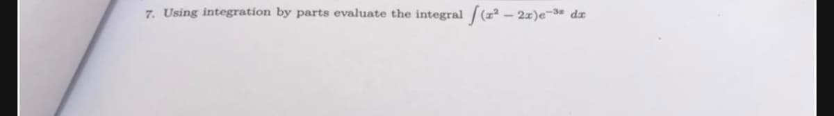 7. Using integration by parts evaluate the integral /(z2- 2x)e-3 dz
