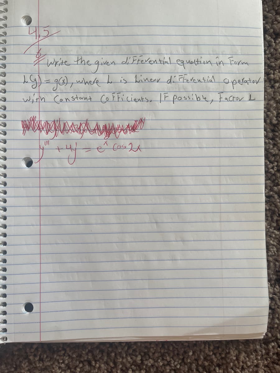 45
* Write the given differential equation in Form
~L (g) = g(s), where I is Linear differential operator.
he
with Constant CoFFicients. IF possible, Factor L
UT
X
Cos 24