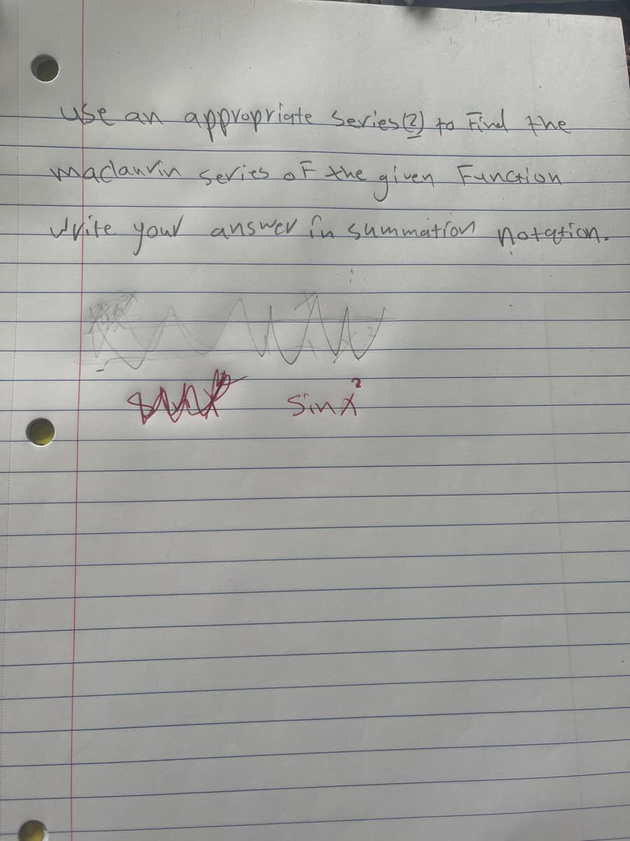 use an appropriate Series (?) to Find the
madanin series of
the given
given Function
write your answer in summation notation.
2
SinA