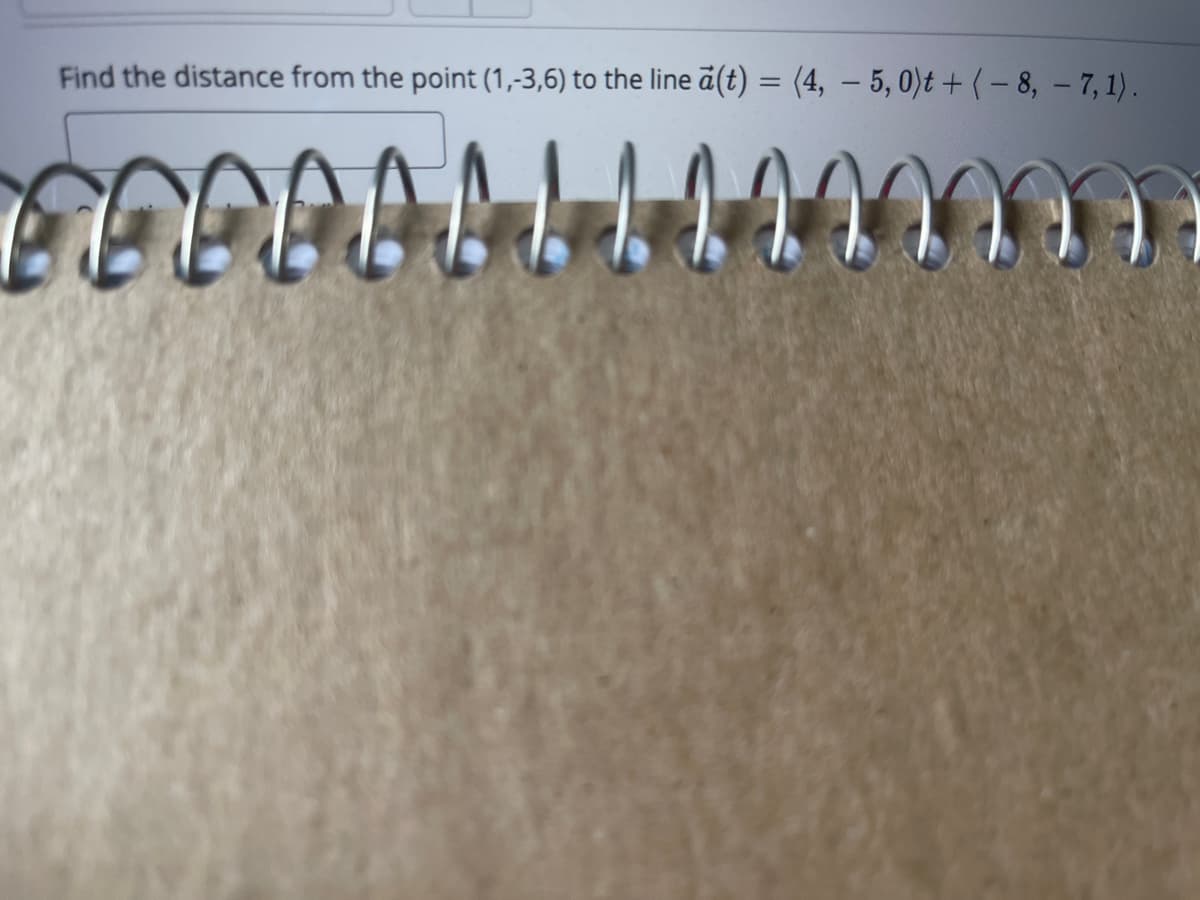 Find the distance from the point (1, 3,6) to the line a(t) = (4, — 5, 0) + ( – 8, - 7, 1)
=
GGER0111100