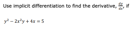 dy
Use implicit differentiation to find the derivative,
if
y? – 2x?y + 4x = 5
